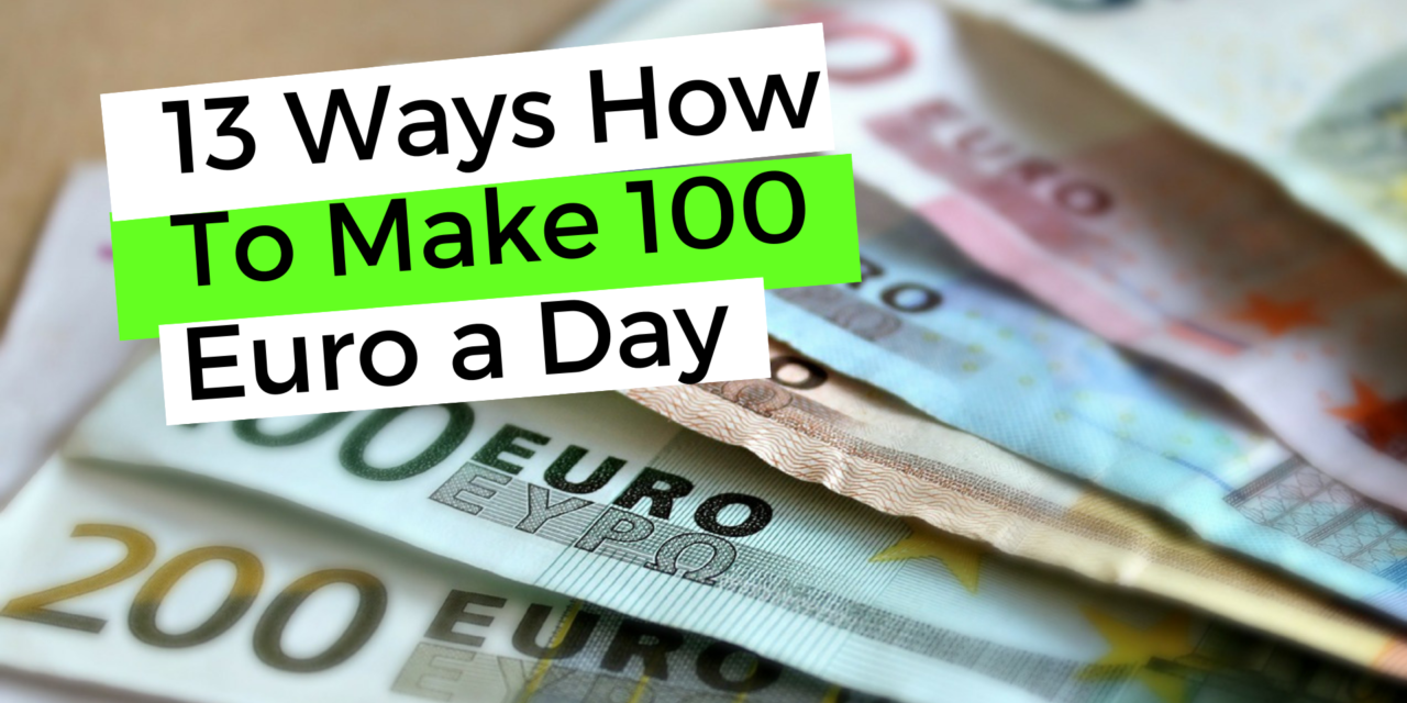 How To Make 100 Euro a Day – 13 Proven Ways